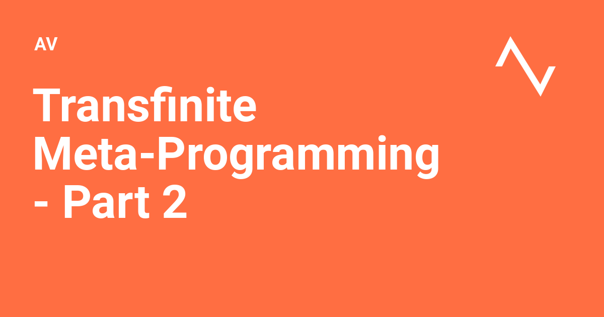 Transfinite Meta-Programming - Part 2 - AV